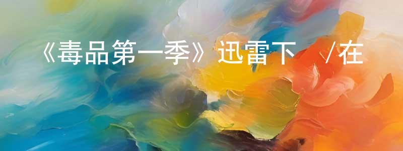 陳蔚霞發布《毒品第一季》迅雷下載/在線觀看-選秀綜藝-美劇天堂